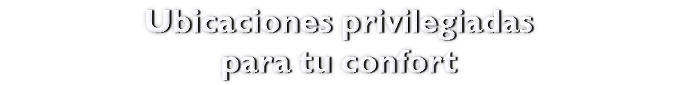 Ubicaciones privilegiadas para tu confort